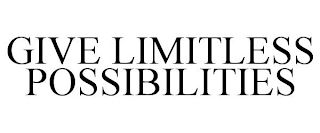 GIVE LIMITLESS POSSIBILITIES