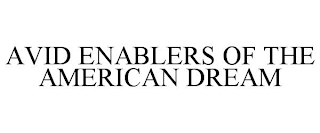 AVID ENABLERS OF THE AMERICAN DREAM