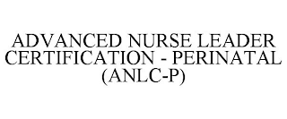 ADVANCED NURSE LEADER CERTIFICATION - PERINATAL (ANLC-P)