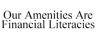 OUR AMENITIES ARE FINANCIAL LITERACIES