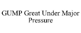 GUMP GREAT UNDER MAJOR PRESSURE