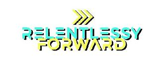 RELENTLESSY FORWARD