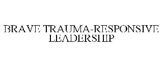 BRAVE TRAUMA-RESPONSIVE LEADERSHIP