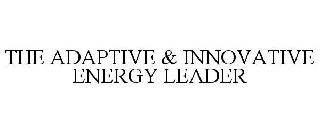 THE ADAPTIVE & INNOVATIVE ENERGY LEADER