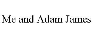 ME AND ADAM JAMES