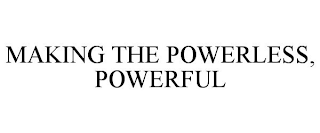 MAKING THE POWERLESS, POWERFUL