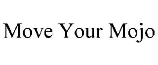 MOVE YOUR MOJO