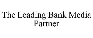 THE LEADING BANK MEDIA PARTNER