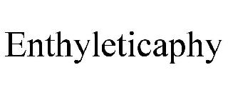 ENTHYLETICAPHY