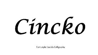CINCKO FONT STYLE:  LUCIDA CALLIGRAPHY