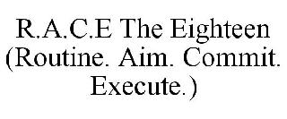 R.A.C.E THE EIGHTEEN (ROUTINE. AIM. COMMIT. EXECUTE.)