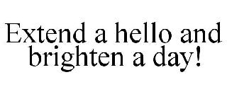 EXTEND A HELLO AND BRIGHTEN A DAY!