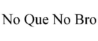 NO QUE NO BRO