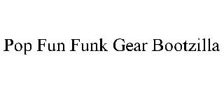 POP FUN FUNK GEAR BOOTZILLA