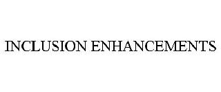 INCLUSION ENHANCEMENTS
