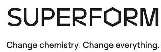 SUPERFORM CHANGE CHEMISTRY. CHANGE EVERYTHING.