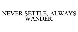 NEVER SETTLE. ALWAYS WANDER.