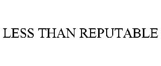LESS THAN REPUTABLE