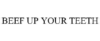BEEF UP YOUR TEETH