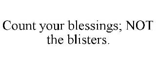 COUNT YOUR BLESSINGS; NOT THE BLISTERS!