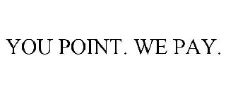 YOU POINT. WE PAY.