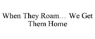 WHEN THEY ROAM... WE GET THEM HOME