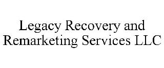 LEGACY RECOVERY AND REMARKETING SERVICES LLC