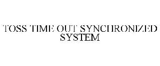 TOSS TIME OUT SYNCHRONIZED SYSTEM