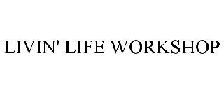 LIVIN' LIFE WORKSHOP
