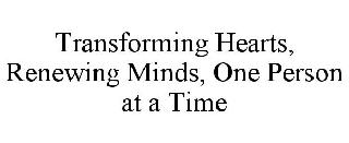 TRANSFORMING HEARTS, RENEWING MINDS, ONE PERSON AT A TIME