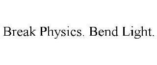 BREAK PHYSICS. BEND LIGHT.