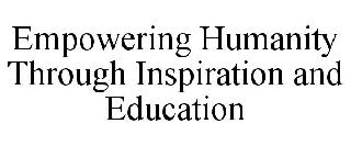 EMPOWERING HUMANITY THROUGH INSPIRATION AND EDUCATION