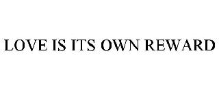 LOVE IS ITS OWN REWARD