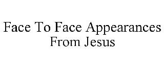 FACE TO FACE APPEARANCES FROM JESUS