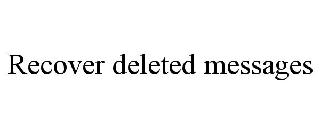 RECOVER DELETED MESSAGES