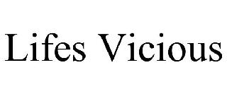 LIFES VICIOUS