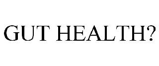 GUT HEALTH?