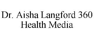 DR. AISHA LANGFORD 360 HEALTH MEDIA