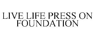 LIVE LIFE PRESS ON FOUNDATION