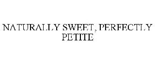 NATURALLY SWEET, PERFECTLY PETITE