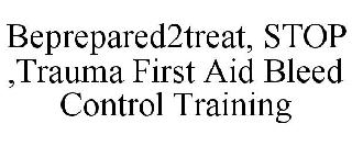 BEPREPARED2TREAT, STOP ,TRAUMA FIRST AID BLEED CONTROL TRAINING