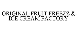 ORIGINAL FRUIT FREEZZ & ICE CREAM FACTORY