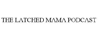 THE LATCHED MAMA PODCAST