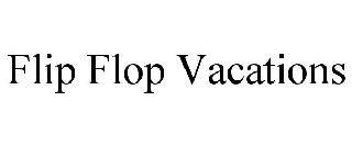 FLIP FLOP VACATIONS
