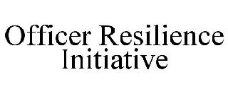 OFFICER RESILIENCE INITIATIVE