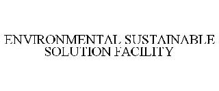 ENVIRONMENTAL SUSTAINABLE SOLUTION FACILITY