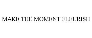 MAKE THE MOMENT FLEURISH