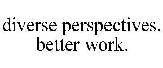 DIVERSE PERSPECTIVES. BETTER WORK.