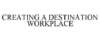 CREATING A DESTINATION WORKPLACE