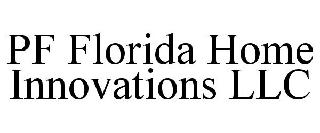 PF FLORIDA HOME INNOVATIONS LLC